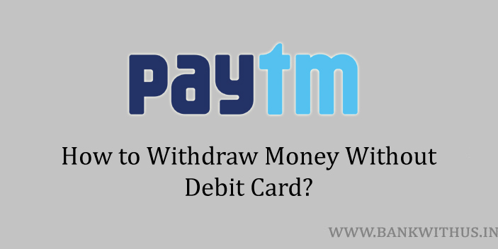 Withdraw Money From Paytm Account Without Debit Card