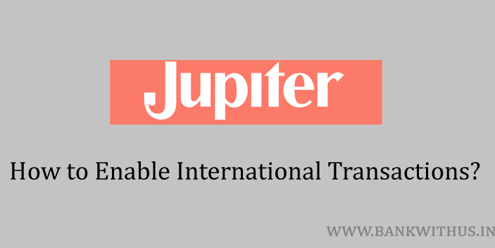 Enable International Transactions of Jupiter Debit Card