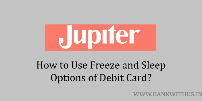 Freeze or Sleep Option of Jupiter Debit Card